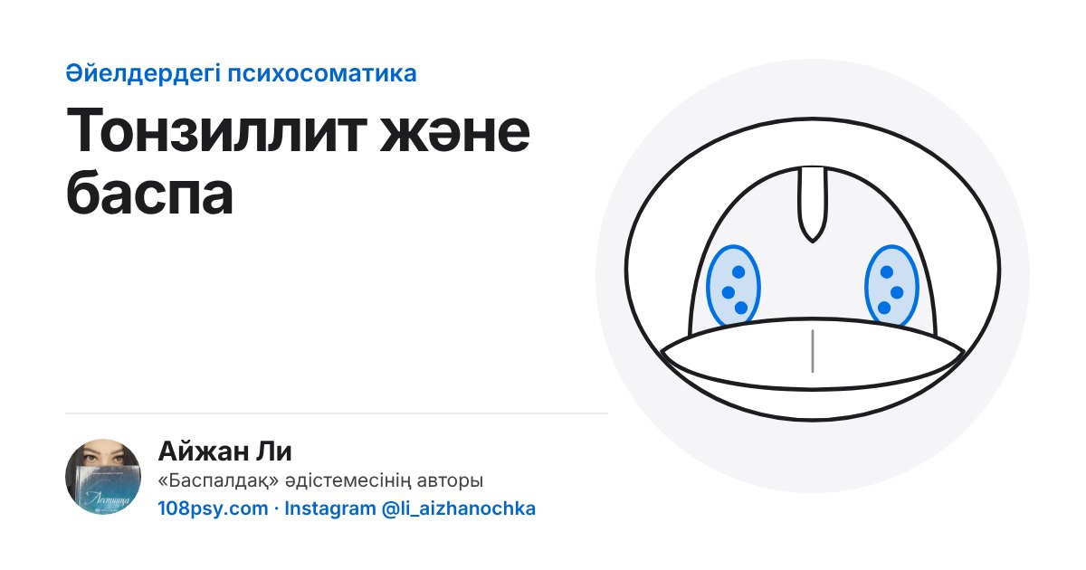Тонзиллит пен баспаның (ангинаның) психосоматикасы: «Баспалдақ» әдістемесінің авторы Айжан Лидің талдауы